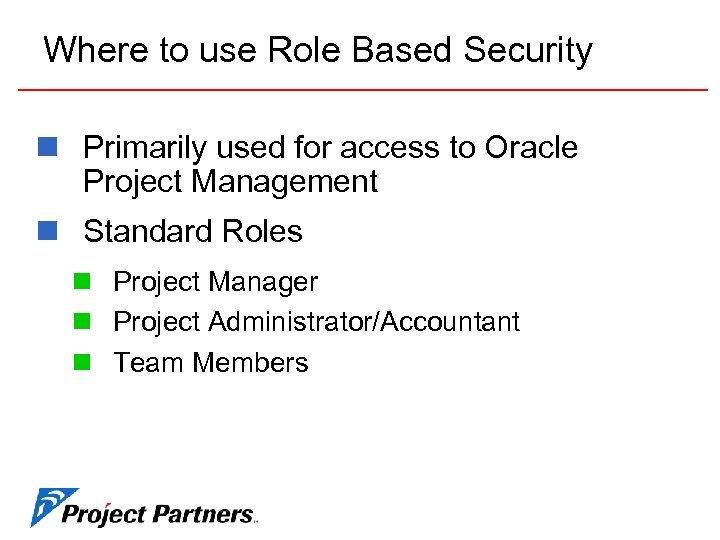 Where to use Role Based Security n Primarily used for access to Oracle Project