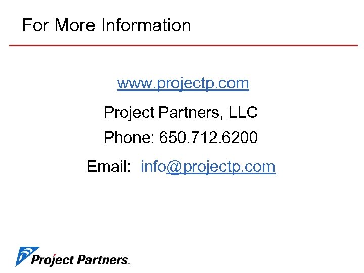 For More Information www. projectp. com Project Partners, LLC Phone: 650. 712. 6200 Email: