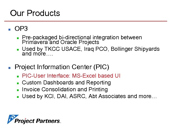 Our Products n OP 3 n n n Pre-packaged bi-directional integration between Primavera and