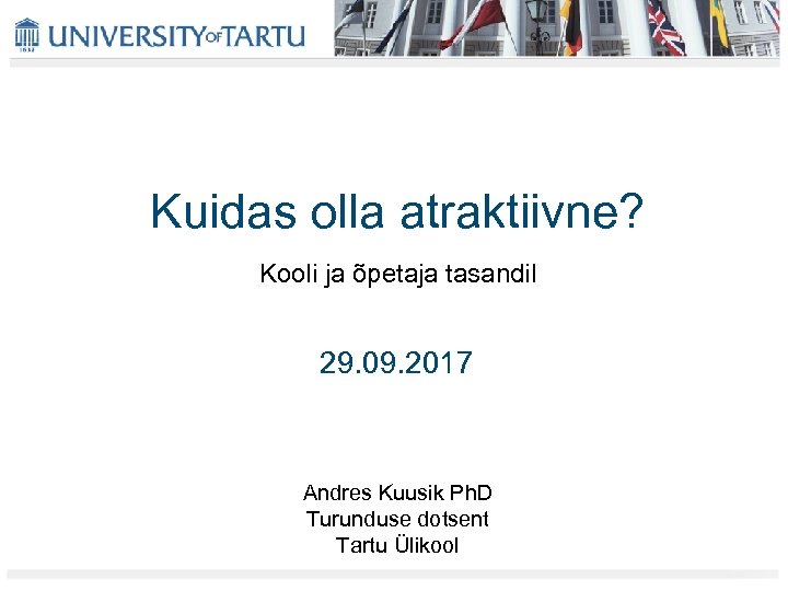 Kuidas olla atraktiivne? Kooli ja õpetaja tasandil 29. 09. 2017 Andres Kuusik Ph. D