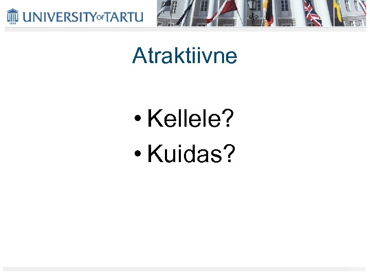 Atraktiivne • Kellele? • Kuidas? 