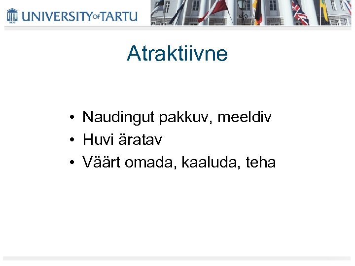 Atraktiivne • Naudingut pakkuv, meeldiv • Huvi äratav • Väärt omada, kaaluda, teha 