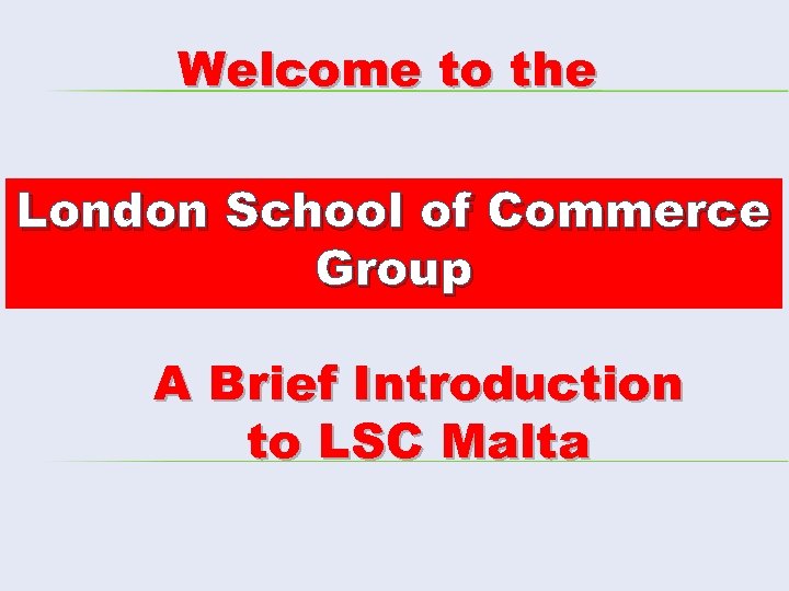 Welcome to the London School of Commerce Group A Brief Introduction to LSC Malta