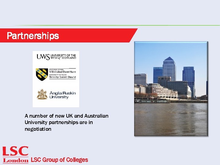 Partnerships A number of new UK and Australian University partnerships are in negotiation LSC