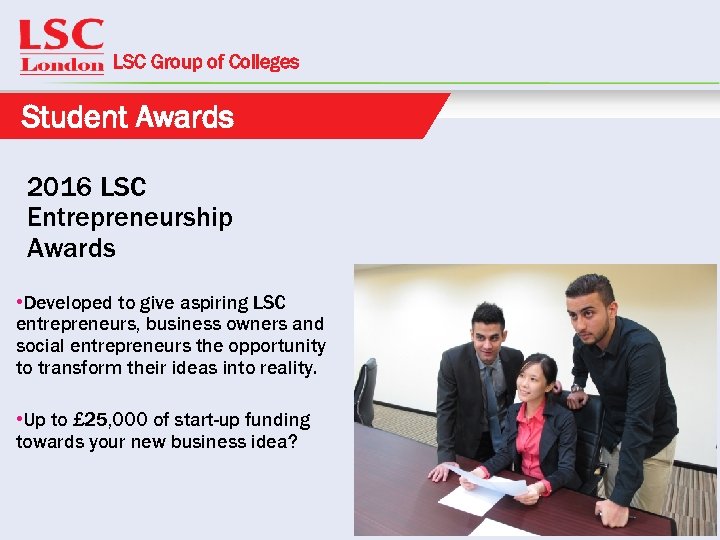 LSC Group of Colleges Student Awards 2016 LSC Entrepreneurship Awards • Developed to give