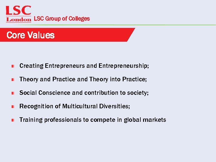 LSC Group of Colleges Core Values Creating Entrepreneurs and Entrepreneurship; Theory and Practice and