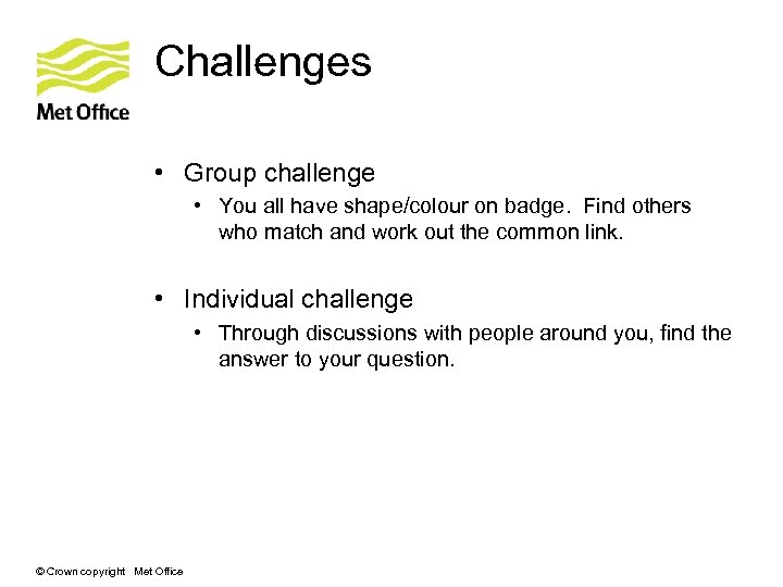 Challenges • Group challenge • You all have shape/colour on badge. Find others who