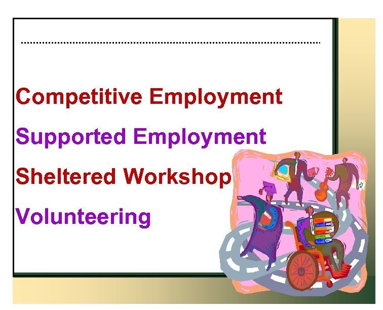 Competitive Employment Supported Employment Sheltered Workshop Volunteering 