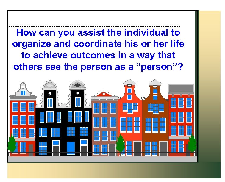 How can you assist the individual to organize and coordinate his or her life