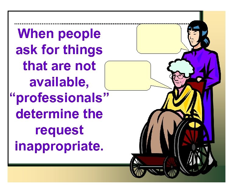 When people ask for things that are not available, “professionals” determine the request inappropriate.