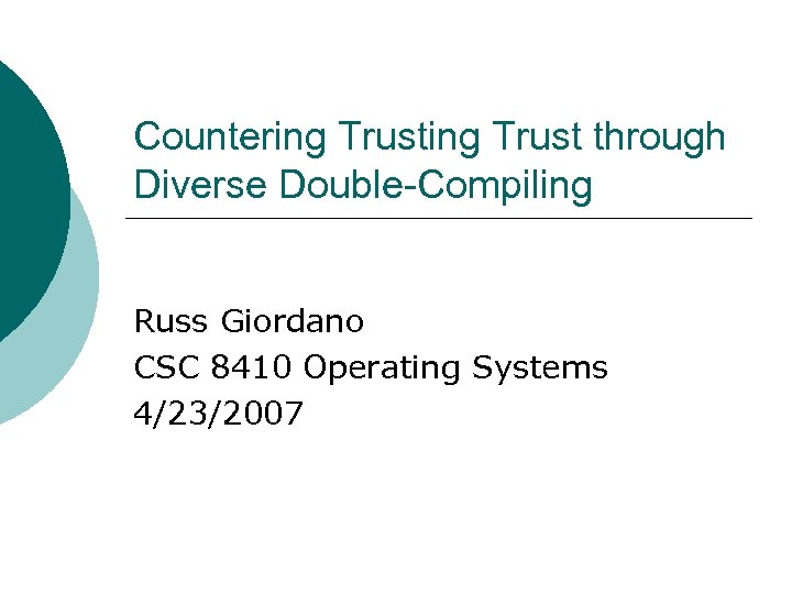 Countering Trust through Diverse Double-Compiling Russ Giordano CSC 8410 Operating Systems 4/23/2007 