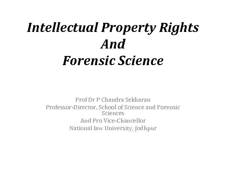 Intellectual Property Rights And Forensic Science Prof Dr P Chandra Sekharan Professor-Director, School of
