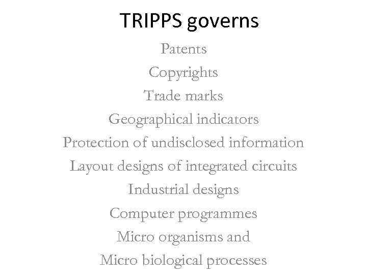TRIPPS governs Patents Copyrights Trade marks Geographical indicators Protection of undisclosed information Layout designs