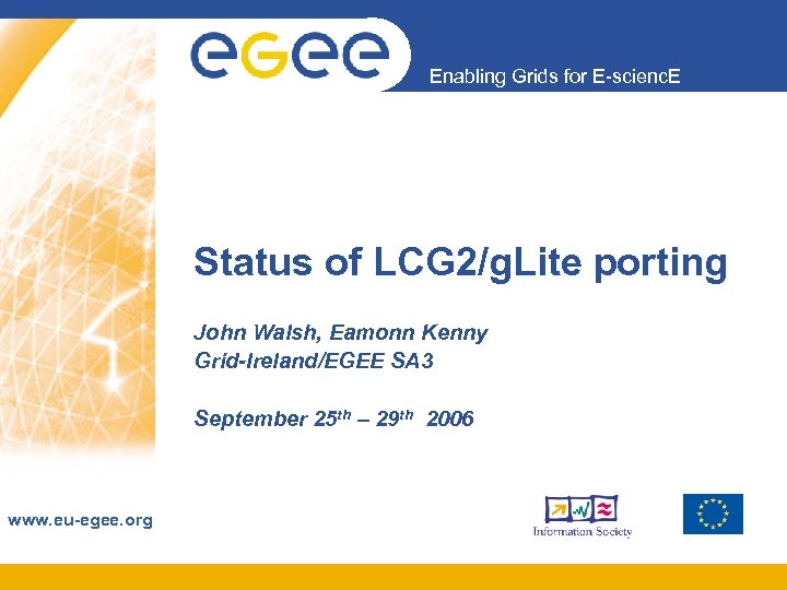 Enabling Grids for E-scienc. E Status of LCG 2/g. Lite porting John Walsh, Eamonn