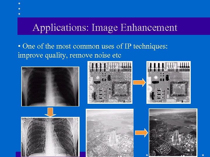 Applications: Image Enhancement • One of the most common uses of IP techniques: improve