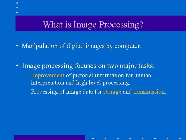 What is Image Processing? • Manipulation of digital images by computer. • Image processing