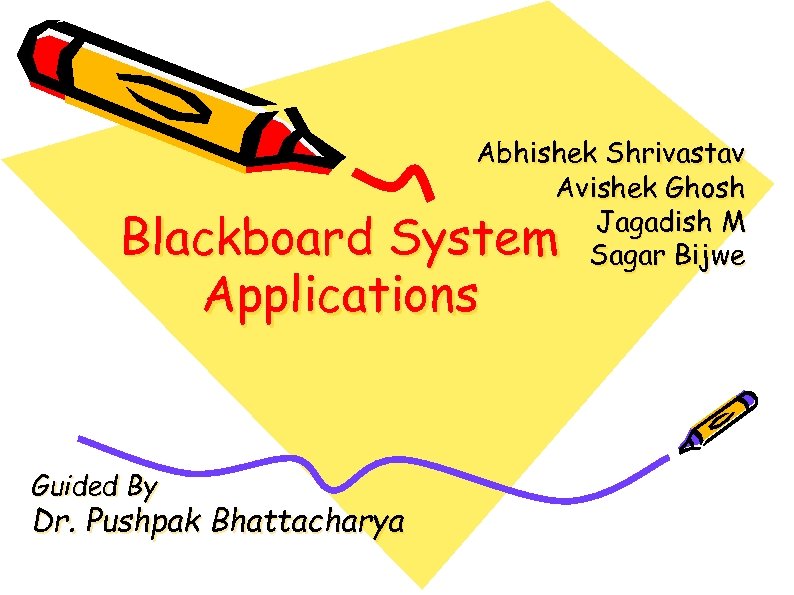 Abhishek Shrivastav Avishek Ghosh Jagadish M Sagar Bijwe Blackboard System Applications Guided By Dr.