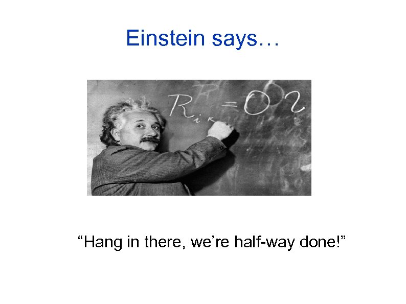 Einstein says… “Hang in there, we’re half-way done!” 
