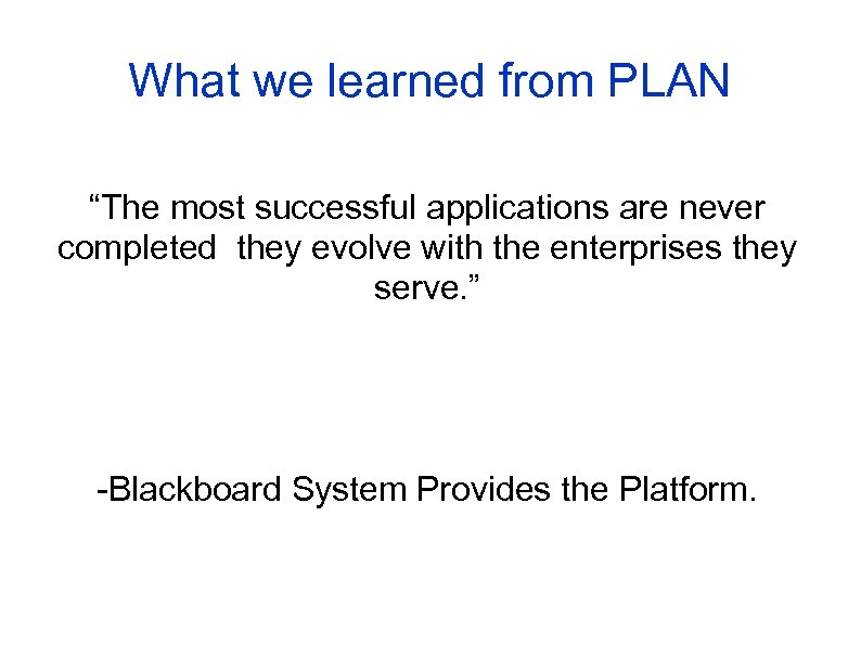 What we learned from PLAN “The most successful applications are never completed they evolve