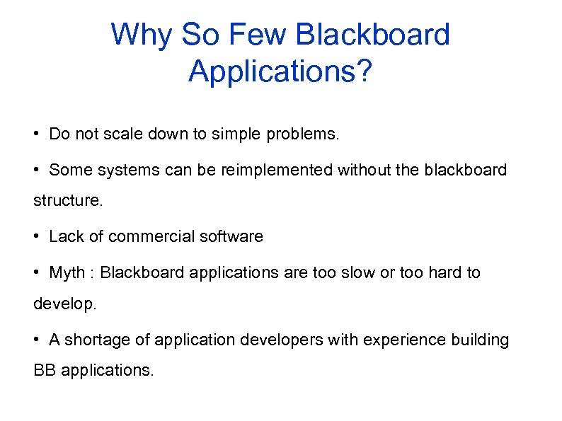 Why So Few Blackboard Applications? • Do not scale down to simple problems. •
