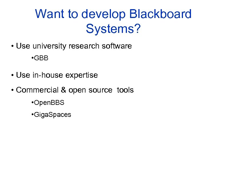 Want to develop Blackboard Systems? • Use university research software • GBB • Use