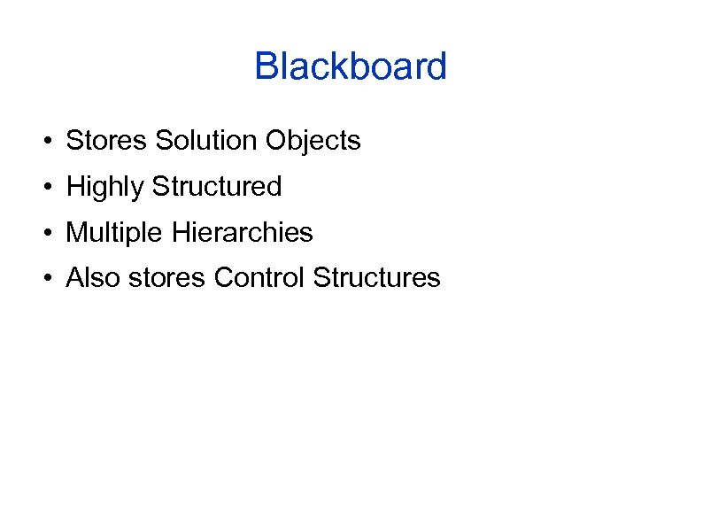 Blackboard • Stores Solution Objects • Highly Structured • Multiple Hierarchies • Also stores