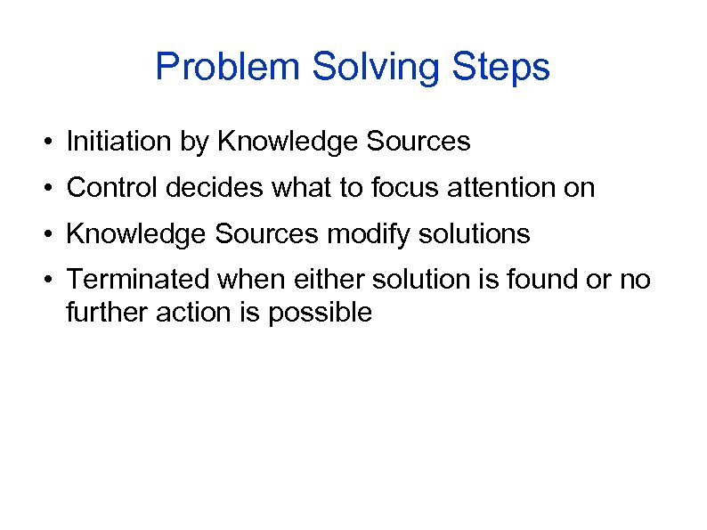 Problem Solving Steps • Initiation by Knowledge Sources • Control decides what to focus