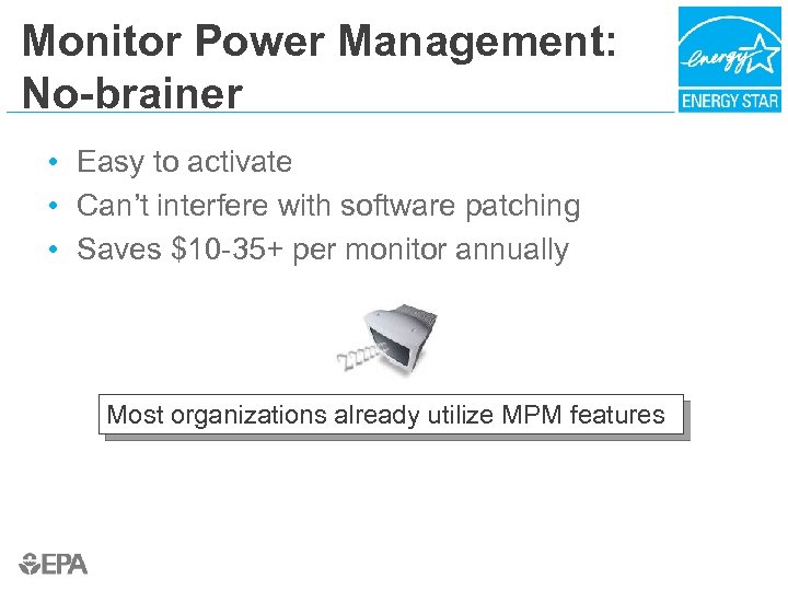 Monitor Power Management: No-brainer • Easy to activate • Can’t interfere with software patching