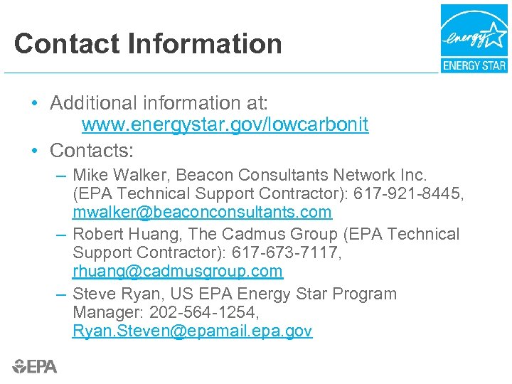 Contact Information • Additional information at: www. energystar. gov/lowcarbonit • Contacts: – Mike Walker,