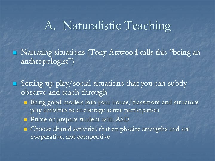 A. Naturalistic Teaching n Narrating situations (Tony Attwood calls this “being an anthropologist”) n