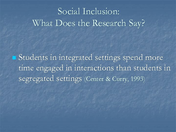 Social Inclusion: What Does the Research Say? n Students in integrated settings spend more