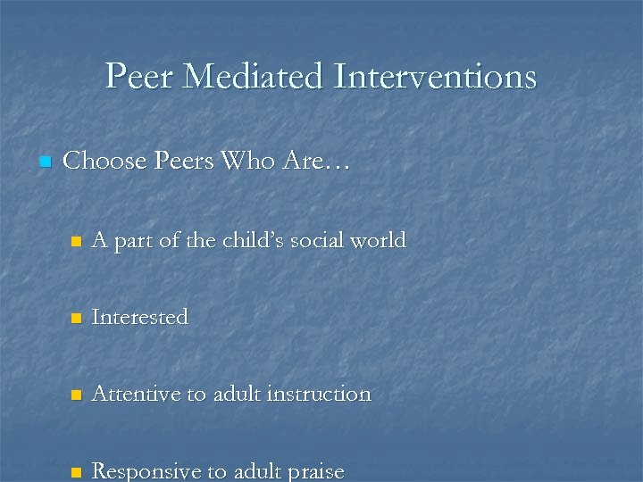 Peer Mediated Interventions n Choose Peers Who Are… n A part of the child’s