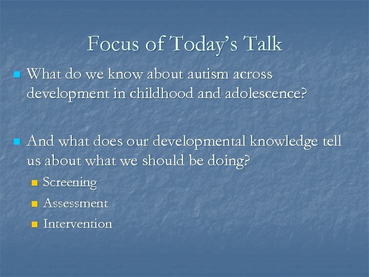 Focus of Today’s Talk n What do we know about autism across development in