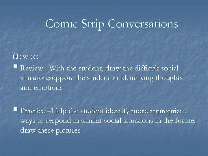 Comic Strip Conversations How to: § Review –With the student, draw the difficult social