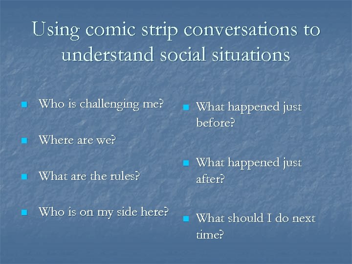 Using comic strip conversations to understand social situations n Who is challenging me? n