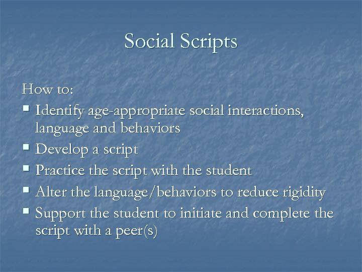 Social Scripts How to: § Identify age-appropriate social interactions, language and behaviors § Develop