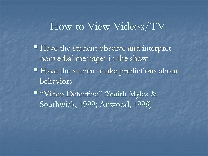 How to View Videos/TV § Have the student observe and interpret nonverbal messages in