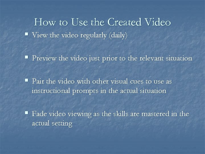 How to Use the Created Video § View the video regularly (daily) § Preview