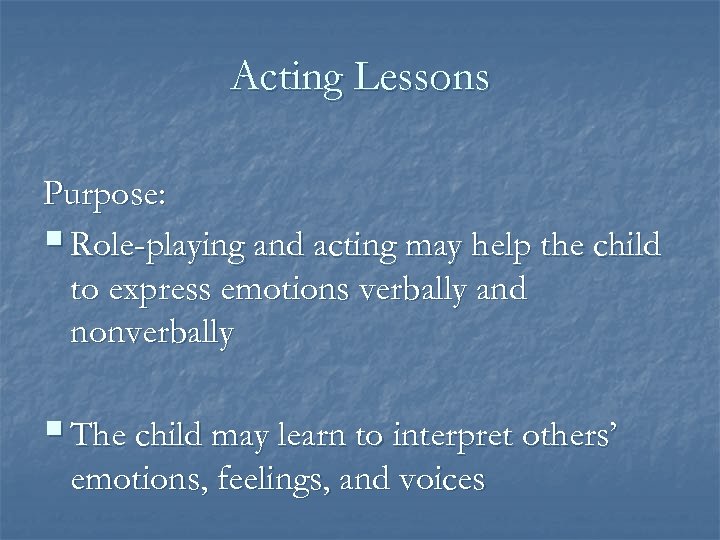 Acting Lessons Purpose: § Role-playing and acting may help the child to express emotions