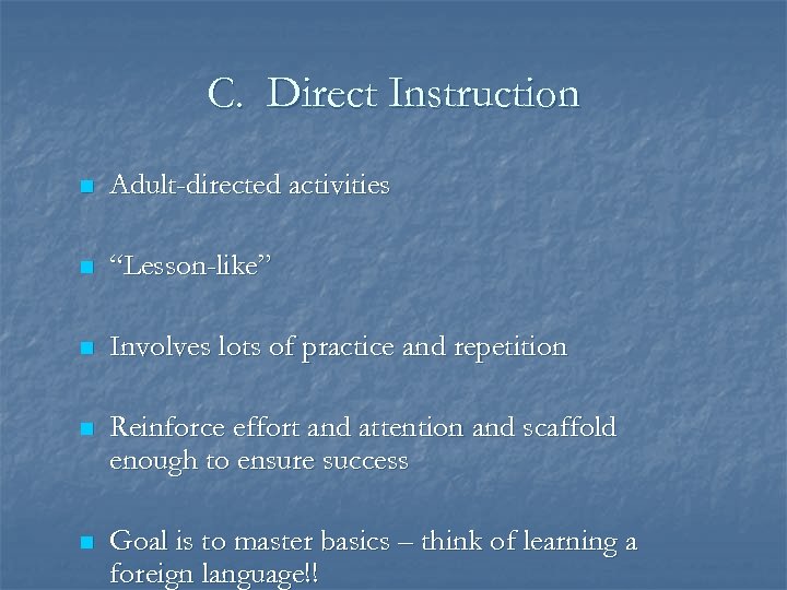 C. Direct Instruction n Adult-directed activities n “Lesson-like” n Involves lots of practice and