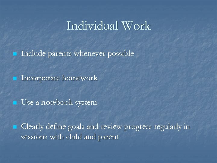 Individual Work n Include parents whenever possible n Incorporate homework n Use a notebook