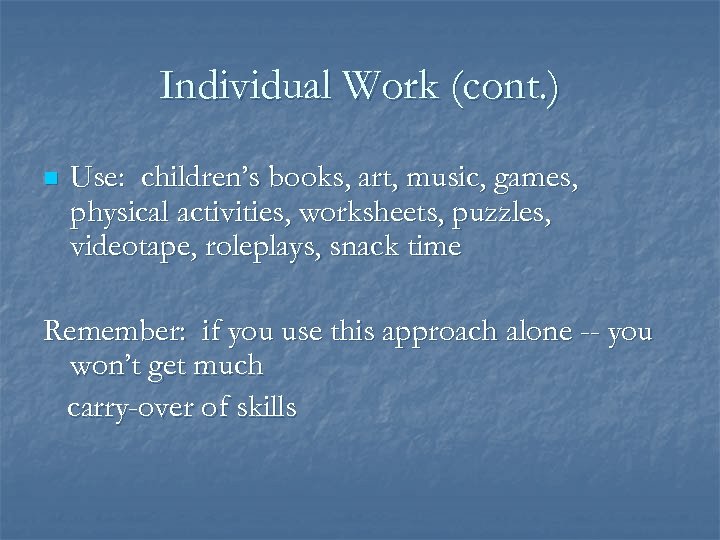 Individual Work (cont. ) n Use: children’s books, art, music, games, physical activities, worksheets,