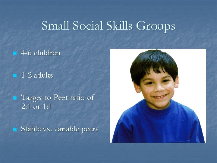 Small Social Skills Groups n 4 -6 children n 1 -2 adults n Target