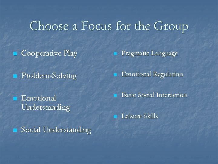 Choose a Focus for the Group n Cooperative Play n Pragmatic Language n Problem-Solving