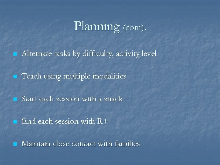 Planning (cont). n Alternate tasks by difficulty, activity level n Teach using multiple modalities