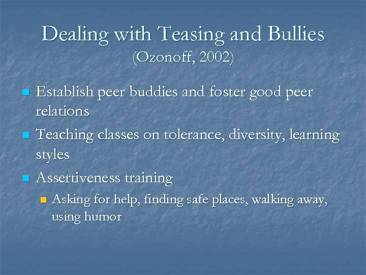 Dealing with Teasing and Bullies (Ozonoff, 2002) n n n Establish peer buddies and