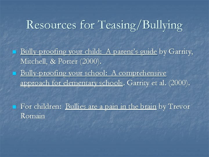 Resources for Teasing/Bullying n n n Bully-proofing your child: A parent’s guide by Garrity,