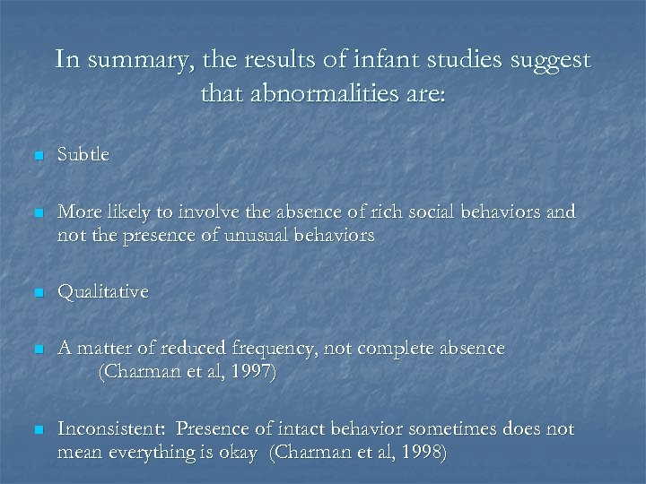 In summary, the results of infant studies suggest that abnormalities are: n Subtle n