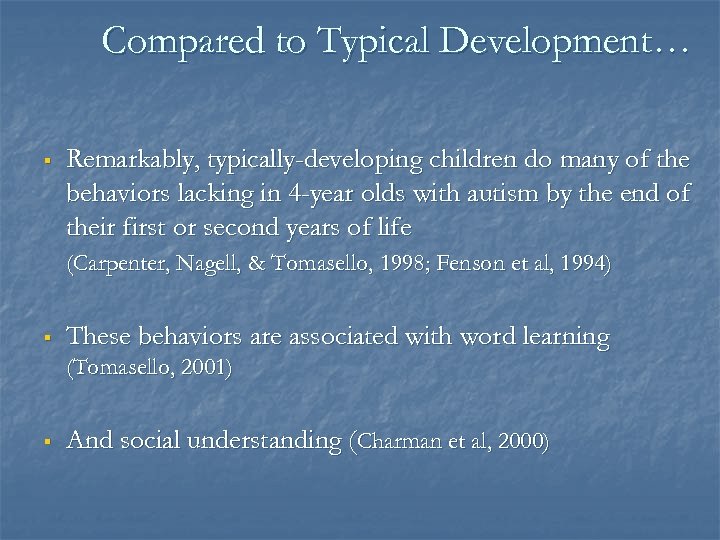 Compared to Typical Development… § Remarkably, typically-developing children do many of the behaviors lacking