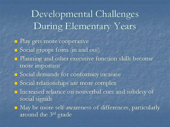 Developmental Challenges During Elementary Years Play gets more cooperative n Social groups form (in